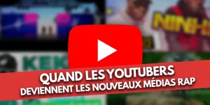 DOSSIER : Quand les YouTubers deviennent les nouveaux médias rap
